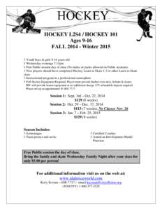 HOCKEY L2S4 / HOCKEY 101 Ages 9-16 FALL[removed]Winter 2015 ◊ Youth boys & girls 9-16 years old ◊ Wednesday evenings 7:15pm ◊ Free Public session day of class (No sticks or pucks allowed on Public sessions)