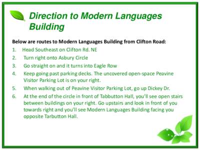 Direction to Modern Languages Building Below are routes to Modern Languages Building from Clifton Road: 1. Head Southeast on Clifton Rd. NE 2. Turn right onto Asbury Circle 3. Go straight on and it turns into Eagle Row