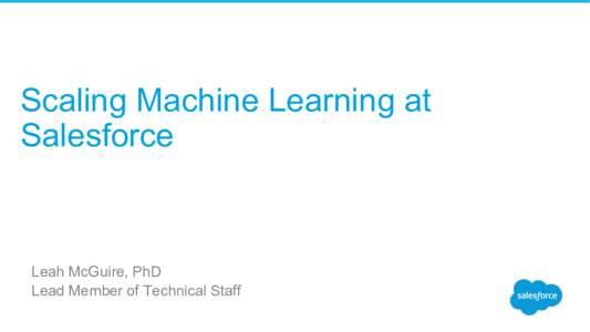 Scaling Machine Learning at Salesforce Leah McGuire, PhD Lead Member of Technical Staff