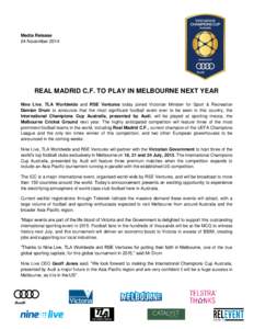 Media Release 24 November 2014 REAL MADRID C.F. TO PLAY IN MELBOURNE NEXT YEAR Nine Live, TLA Worldwide and RSE Ventures today joined Victorian Minister for Sport & Recreation Damian Drum to announce that the most signif