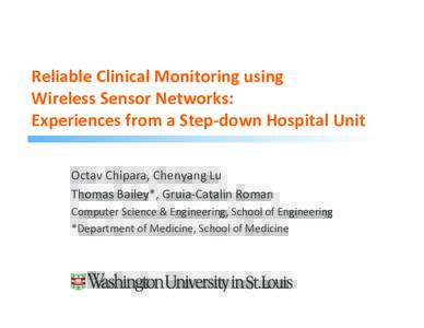 Reliable Clinical Monitoring using   Wireless Sensor Networks:   Experiences from a Step‐down Hospital Unit  Octav Chipara, Chenyang Lu  Thomas Bailey*, Gruia‐Catalin Roman