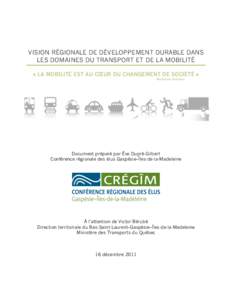 VISION RÉGIONALE DE DÉVELOPPEMENT DURABLE DANS LES DOMAINES DU TRANSPORT ET DE LA MOBILITÉ « LA MOBILITÉ EST AU CŒUR DU CHANGEMENT DE SOCIÉTÉ » - Micheline Pelletier  Document préparé par Ève Dupré-Gilbert