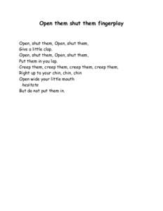 Open them shut them fingerplay  Open, shut them, Open, shut them, Give a little clap. Open, shut them, Open, shut them, Put them in you lap.