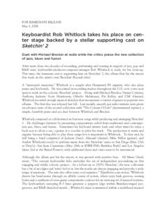 FOR IMMEDIATE RELEASE May 1, 2006 Keyboardist Rob Whitlock takes his place on center stage backed by a stellar supporting cast on Sketchin’ 2 Duet with Michael Brecker at radio while the critics praise the new collecti
