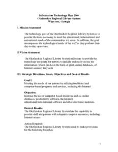Information Technology Plan 2006 Okefenokee Regional Library System Waycross, Georgia I. Mission Statement The technology goal of the Okefenokee Regional Library System is to provide the tools necessary to meet the educa