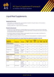 AIS Sports Supplement Framework an initiative of AIS Sports Nutrition Liquid Meal Supplements Supplement Overview >> Carbohydrate-rich, moderate protein, low-fat powder (or liquid) for mixing with water or milk to provid