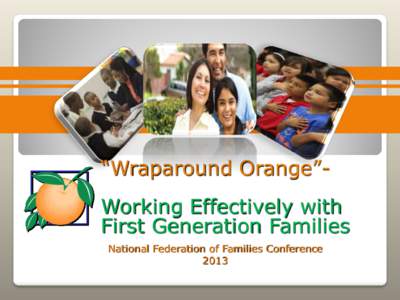 “Wraparound Orange”Working Effectively with First Generation Families National Federation of Families Conference 2013  Patrick Delerme, MA/Lead Family Contact