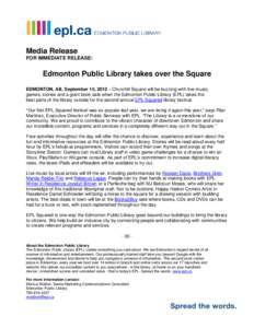 Media Release FOR IMMEDIATE RELEASE: Edmonton Public Library takes over the Square EDMONTON, AB, September 15, 2012 – Churchill Square will be buzzing with live music, games, stories and a giant book sale when the Edmo