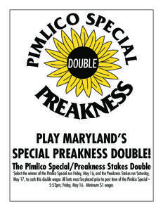 PLAY MARYLAND’S SPECIAL PREAKNESS DOUBLE! The Pimlico Special/Preakness Stakes Double Select the winner of the Pimlico Special run Friday, May 16, and the Preakness Stakes run Saturday, May 17, to cash this double wage