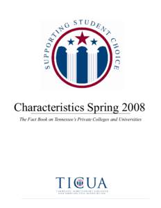 Characteristics Spring 2008 The Fact Book on Tennessee’s Private Colleges and Universities April 2008 © by the Tennessee Independent Colleges and Universities Association This report may be duplicated with full attri