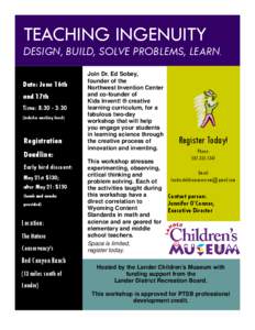 TEACHING INGENUITY DESIGN, BUILD, SOLVE PROBLEMS, LEARN. Date: June 16th and 17th Time: 8:30 - 3:30 (includes working lunch)