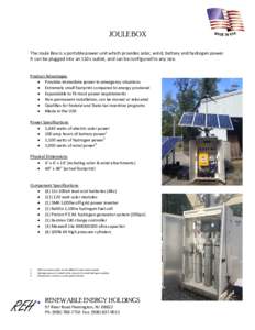 JOULE BOX The Joule Box is a portable power unit which provides solar, wind, battery and hydrogen power. It can be plugged into an 110v outlet, and can be configured to any size. Product Advantages  Provides immediate