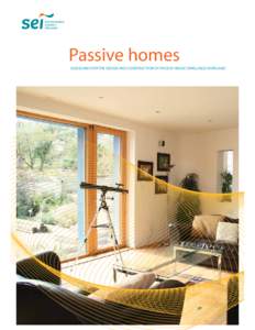 Passive homes GUIDELINES FOR THE DESIGN AND CONSTRUCTION OF PASSIVE HOUSE DWELLINGS IN IRELAND Sustainable Energy Ireland (SEI) Sustainable Energy Ireland was established as Ireland’s national energy agency under the 