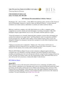 FOR IMMEDIATE RELEASE Jenny Cleveland, (BITS Releases Recommendations to Reduce Malware Washington, DC—June 16, 2011— Today BITS, the technology policy division of The Financial Services Roundtable, rel