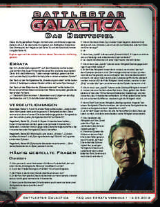 Diese häufig gestellten Fragen, Korrekturen und Erläuterungen beziehen sich auf die deutschen Ausgaben von Battlestar Galactica: Das Brettspiel, der Pegasus- (ab Seite 3) und der Exodus-Erweiterung (ab Seite 4).