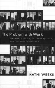 The Problem with Work: Feminism, Marxism, Antiwork Politics, and Postwork Imaginaries