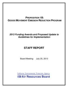 PROPOSITION 1B: GOODS MOVEMENT EMISSION REDUCTION PROGRAM 2013 Funding Awards and Proposed Update to Guidelines for Implementation