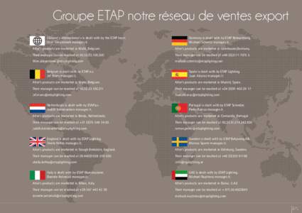 Groupe ETAP notre réseau de ventes export L’Export « international » is dealt with by the ETAP team. Wim Sliepenbeek manages it. Germany is dealt with by ETAP Beleuchtung. Michael Schmitz manages it.