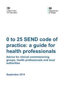 0 to 25 SEND code of practice: a guide for health professionals Advice for clinical commissioning groups, health professionals and local authorities