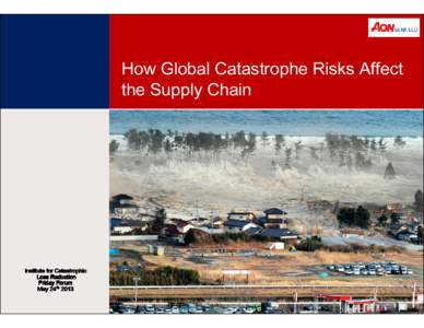 How Global Catastrophe Risks Affect the Supply Chain Institute for Catastrophic Loss Reduction Friday Forum