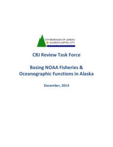 CBJ Review Task Force Basing NOAA Fisheries & Oceanographic Functions in Alaska December, 2014  Table of Contents