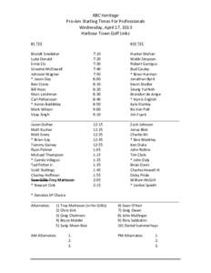 RBC	
  Heritage	
   Pro-­‐Am	
  Starting	
  Times	
  For	
  Professionals	
   Wednesday,	
  April	
  17,	
  2013	
   Harbour	
  Town	
  Golf	
  Links	
   	
   #1	
  TEE	
  	
  