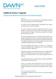 CASE STUDY DAWN AC Version 7 Upgrade Blackpool Ancoagulaon Dosing Advisory Service (ADAS), Blackpool Summary Blackpool ADAS cares for over 5,000 pa*ents across Blackpool, Fylde and Wyre, which is approximately 2% of th