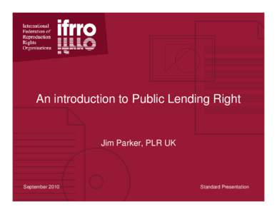 An introduction to Public Lending Right  Jim Parker, PLR UK September 2010