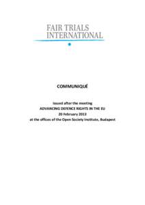 COMMUNIQUÉ  issued after the meeting ADVANCING DEFENCE RIGHTS IN THE EU 20 February 2013 at the offices of the Open Society Institute, Budapest