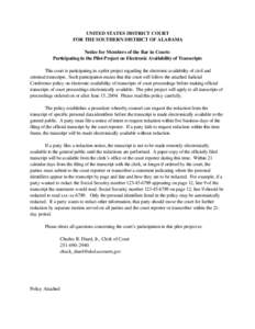 UNITED STATES DISTRICT COURT FOR THE SOUTHERN DISTRICT OF ALABAMA Notice for Members of the Bar in Courts Participating in the Pilot Project on Electronic Availability of Transcripts This court is participating in a pilo