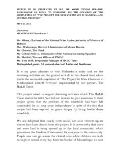 SPEECH TO BE PRESENTED BY H.E. MR YOSHI TENDAI HIRAISHI, AMBASSADOR OF JAPAN TO ZIMBABWE, ON THE OCCASION OF THE COMPLETION OF “THE PROJECT FOR MINE CLEARANCE IN MASHONALAND CENTRAL PROVINCE” MAY 20 ,2015 (Salutation