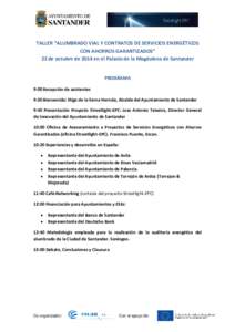 TALLER “ALUMBRADO VIAL Y CONTRATOS DE SERVICIOS ENERGÉTICOS CON AHORROS GARANTIZADOS” 22 de octubre de 2014 en el Palacio de la Magdalena de Santander PROGRAMA 9:00 Recepción de asistentes 9:30 Bienvenida: Iñigo d