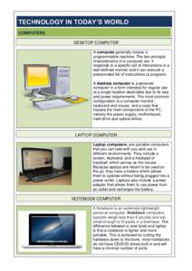 TECHNOLOGY IN TODAY’S WORLD COMPUTERS DESKTOP COMPUTER A computer generally means a programmable machine. The two principal characteristics of a computer are: it