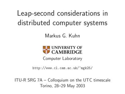 Leap-second considerations in distributed computer systems Markus G. Kuhn Computer Laboratory http://www.cl.cam.ac.uk/~mgk25/