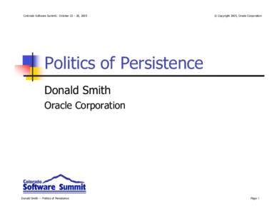 Colorado Software Summit: October 23 – 28, 2005  © Copyright 2005, Oracle Corporation Politics of Persistence Donald Smith