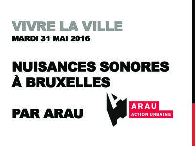 VIVRE LA VILLE MARDI 31 MAI 2016 NUISANCES SONORES À BRUXELLES PAR ARAU