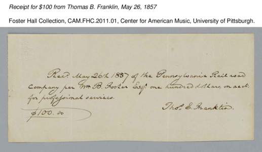 Receipt for $100 from Thomas B. Franklin, May 26, 1857 Foster Hall Collection, CAM.FHC[removed], Center for American Music, University of Pittsburgh. 