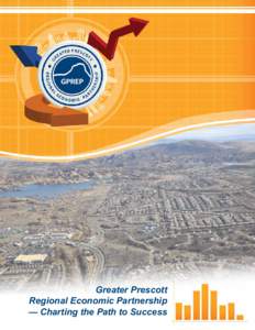 Greater Prescott Regional Economic Partnership — Charting the Path to Success Our Mission GPREP	 mission	 is	 to	 create	 a	 regional