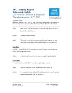 BBC Learning English Talk about English Live webcast – Politics & Language Thursday November 23rd, 2006 About this script Please note that this is not a word for word transcript of the programme as broadcast. In