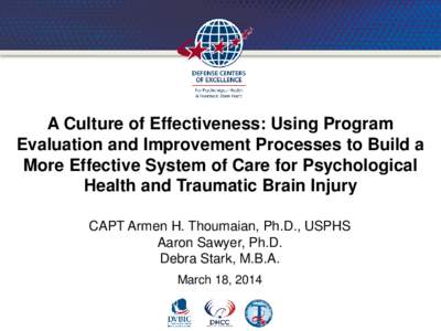 A Culture of Effectiveness: Using Program Evaluation and Improvement Processes to Build a More Effective System of Care for Psychological Health and Traumatic Brain Injury CAPT Armen H. Thoumaian, Ph.D., USPHS Aaron Sawy