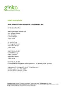 GINKO Berlin gGmbH Name und Anschrift der wesentlichen Entscheidungsträger. Für die Gesellschafter: DRK Kreisverband Spandau e.V. Herr Hellwart Gabriel Herr Jörn Balzer