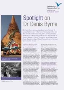 Spotlight on Dr Denis Byrne Dr Denis Byrne is an archaeologist who, for over 15 years, had one foot in the field of heritage practice and the other in academia. In early 2014, Denis joined the Institute for Culture and S