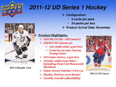 [removed]UD Series 1 Hockey  Configuration: • 8 cards per pack • 24 packs per box  Product Arrival Date: November  Product Highlights: