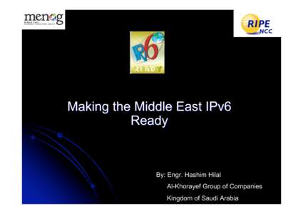 Making the Middle East IPv6 Ready By: Engr. Hashim Hilal Al-Khorayef Group of Companies Kingdom of Saudi Arabia