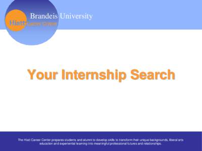 Brandeis University  Your Internship Search The Hiatt Career Center prepares students and alumni to develop skills to transform their unique backgrounds, liberal arts education and experiential learning into meaningful p