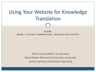 Using Your Website for Knowledge Translation NIDRR M O D E L S Y S T E M ’ S K N O W L E D G E T R A N S L AT I O N C E N T E R  Mark Harniss (MSKTC Co-director)