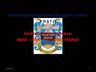 International North South Transport Corridor (I N S T C) Facilitating Liner Operation INDIA – IRAN – REDUCING TRANSIT