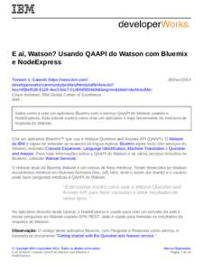 E aí, Watson? Usando QAAPI do Watson com Bluemix e NodeExpress Tinniam V. Ganesh (https://www.ibm.com/ developerworks/community/profiles/html/profileView.do? key=955ef028-6126-4ee3-9dc7-01db5855bb08&lang=en&tabid=dwAbou