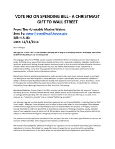 VOTE NO ON SPENDING BILL - A CHRISTMAST GIFT TO WALL STREET From: The Honorable Maxine Waters Sent By: [removed] Bill: H.R. 83 Date: [removed]