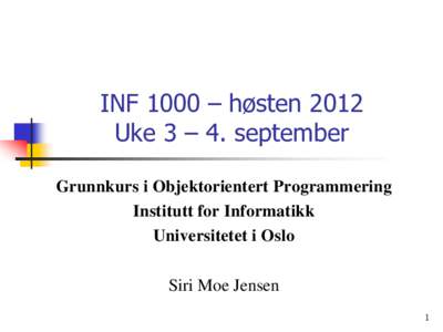 INF 1000 – høsten 2012 Uke 3 – 4. september Grunnkurs i Objektorientert Programmering Institutt for Informatikk Universitetet i Oslo Siri Moe Jensen
